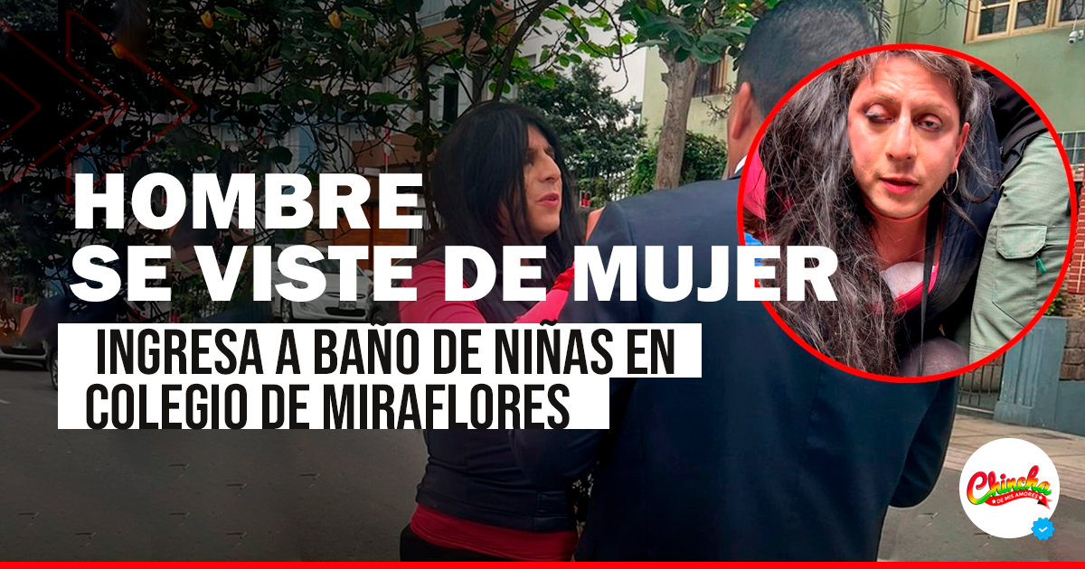 HOMBRE EN LIMA SE DISFRAZA DE MUJER E INGRESA A BAÑO DE NIÑAS EN COLEGIO DE MIRAFLORES